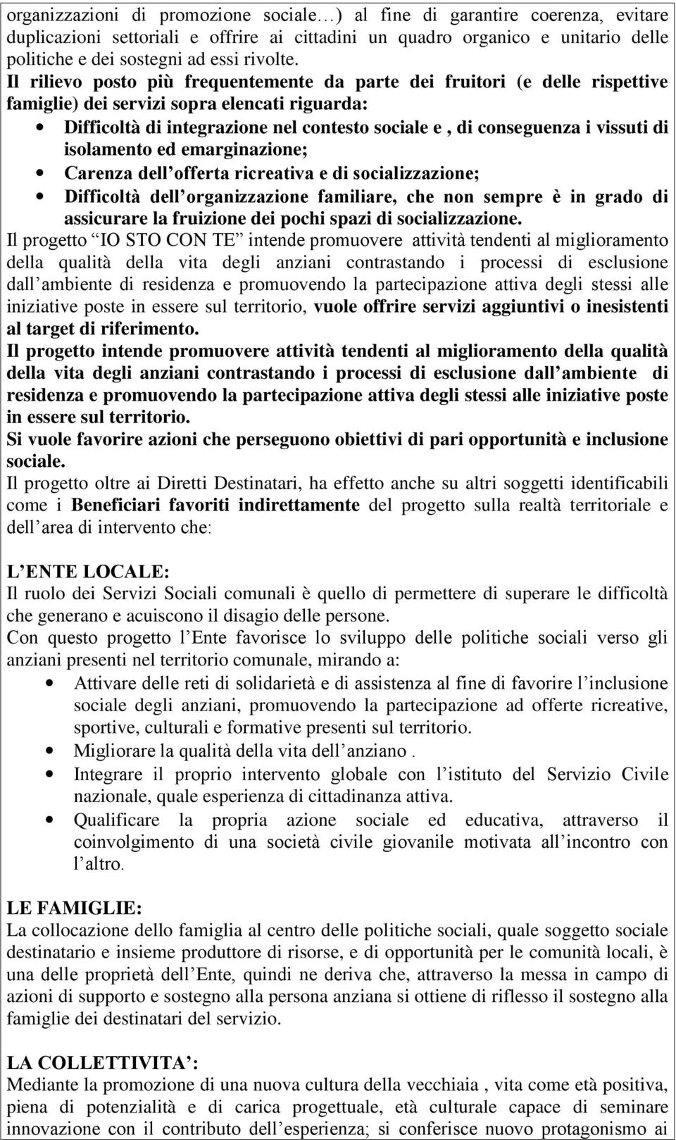 Il rilievo posto più frequentemente da parte dei fruitori (e delle rispettive famiglie) dei servizi sopra elencati riguarda: Difficoltà di integrazione nel contesto sociale e, di conseguenza i