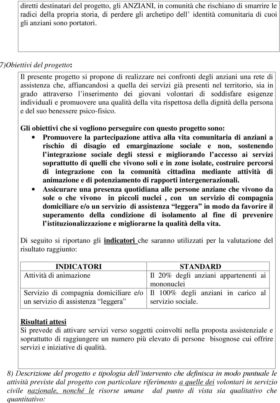 7)Obiettivi del progetto: Il presente progetto si propone di realizzare nei confronti degli anziani una rete di assistenza che, affiancandosi a quella dei servizi già presenti nel territorio, sia in