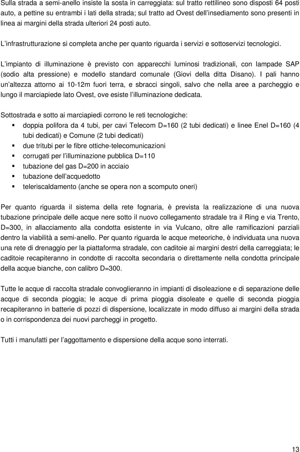 L impianto di illuminazione è previsto con apparecchi luminosi tradizionali, con lampade SAP (sodio alta pressione) e modello standard comunale (Giovi della ditta Disano).