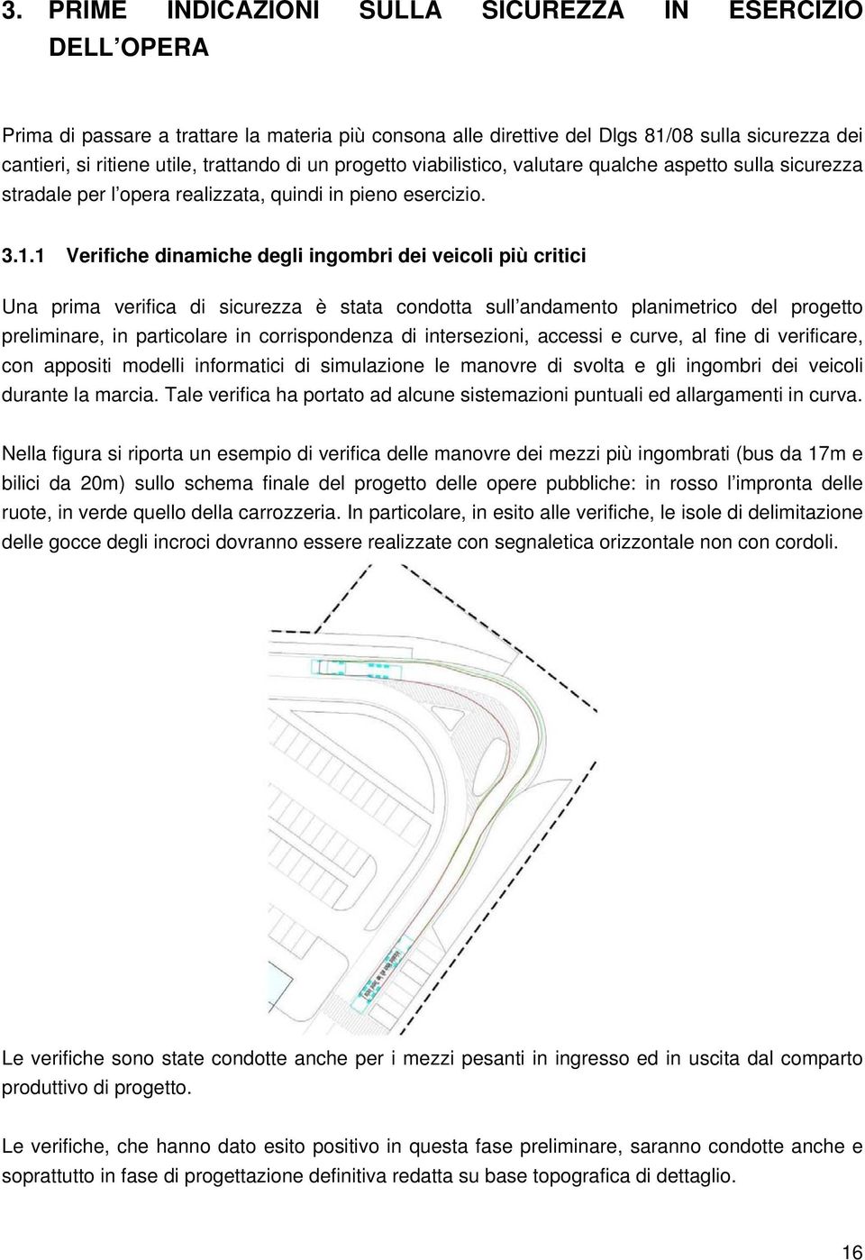 1 Verifiche dinamiche degli ingombri dei veicoli più critici Una prima verifica di sicurezza è stata condotta sull andamento planimetrico del progetto preliminare, in particolare in corrispondenza di