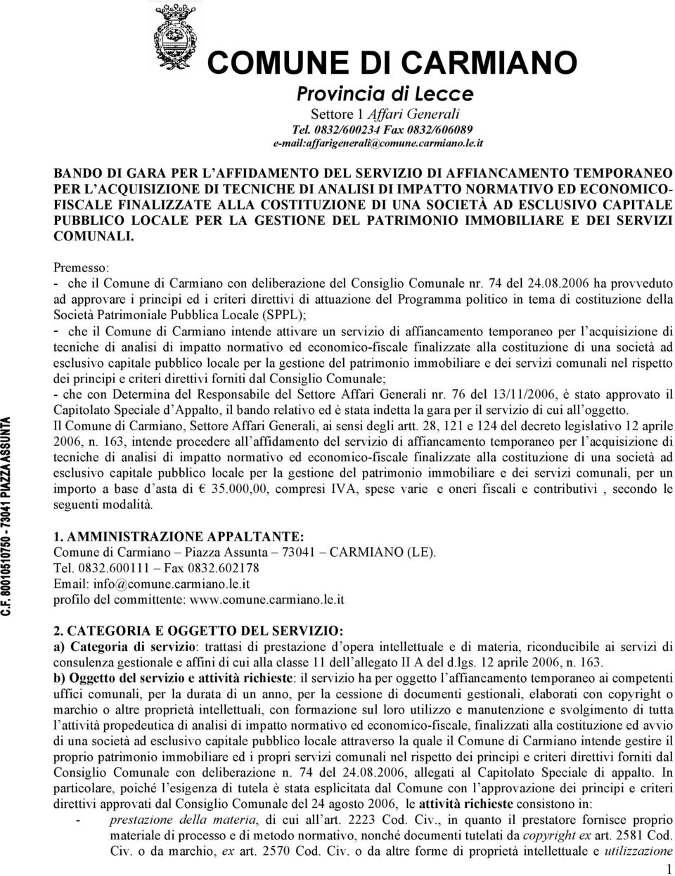 SOCIETÀ AD ESCLUSIVO CAPITALE PUBBLICO LOCALE PER LA GESTIONE DEL PATRIMONIO IMMOBILIARE E DEI SERVIZI COMUNALI. Premesso: - che il Comune di Carmiano con deliberazione del Consiglio Comunale nr.