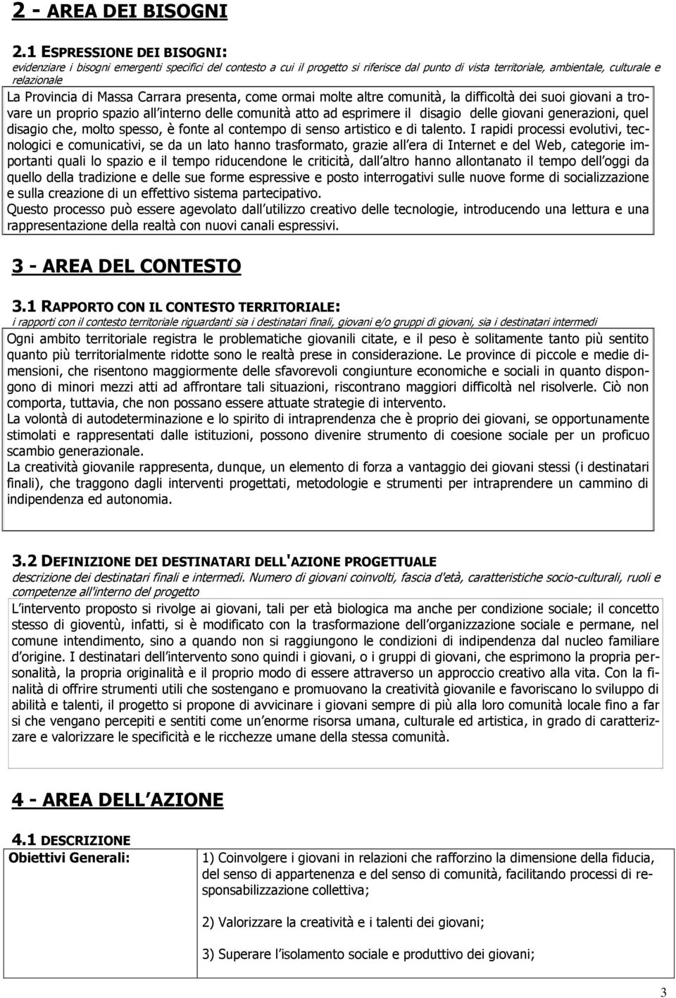 Massa Carrara presenta, come ormai molte altre comunità, la difficoltà dei suoi giovani a trovare un proprio spazio all interno delle comunità atto ad esprimere il disagio delle giovani generazioni,