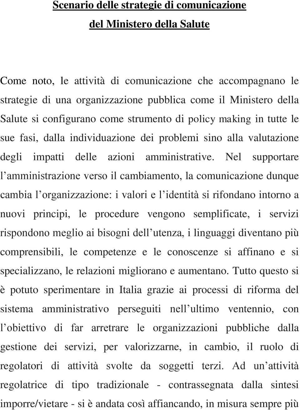 Nel supportare l amministrazione verso il cambiamento, la comunicazione dunque cambia l organizzazione: i valori e l identità si rifondano intorno a nuovi principi, le procedure vengono semplificate,