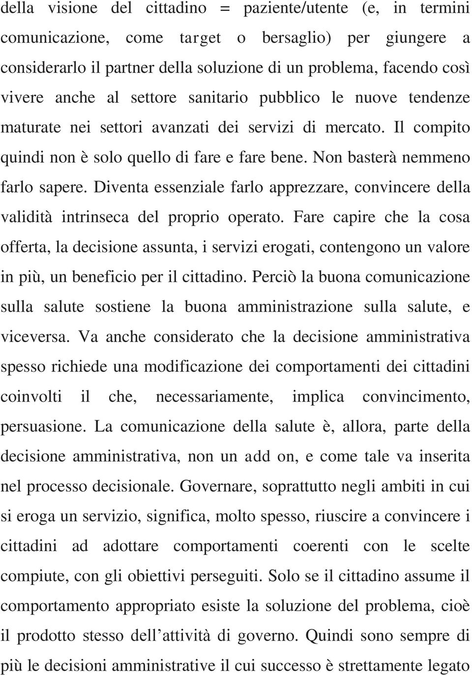 Diventa essenziale farlo apprezzare, convincere della validità intrinseca del proprio operato.