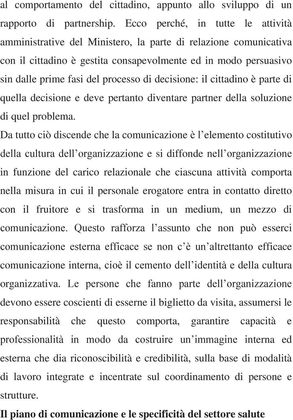 di decisione: il cittadino è parte di quella decisione e deve pertanto diventare partner della soluzione di quel problema.