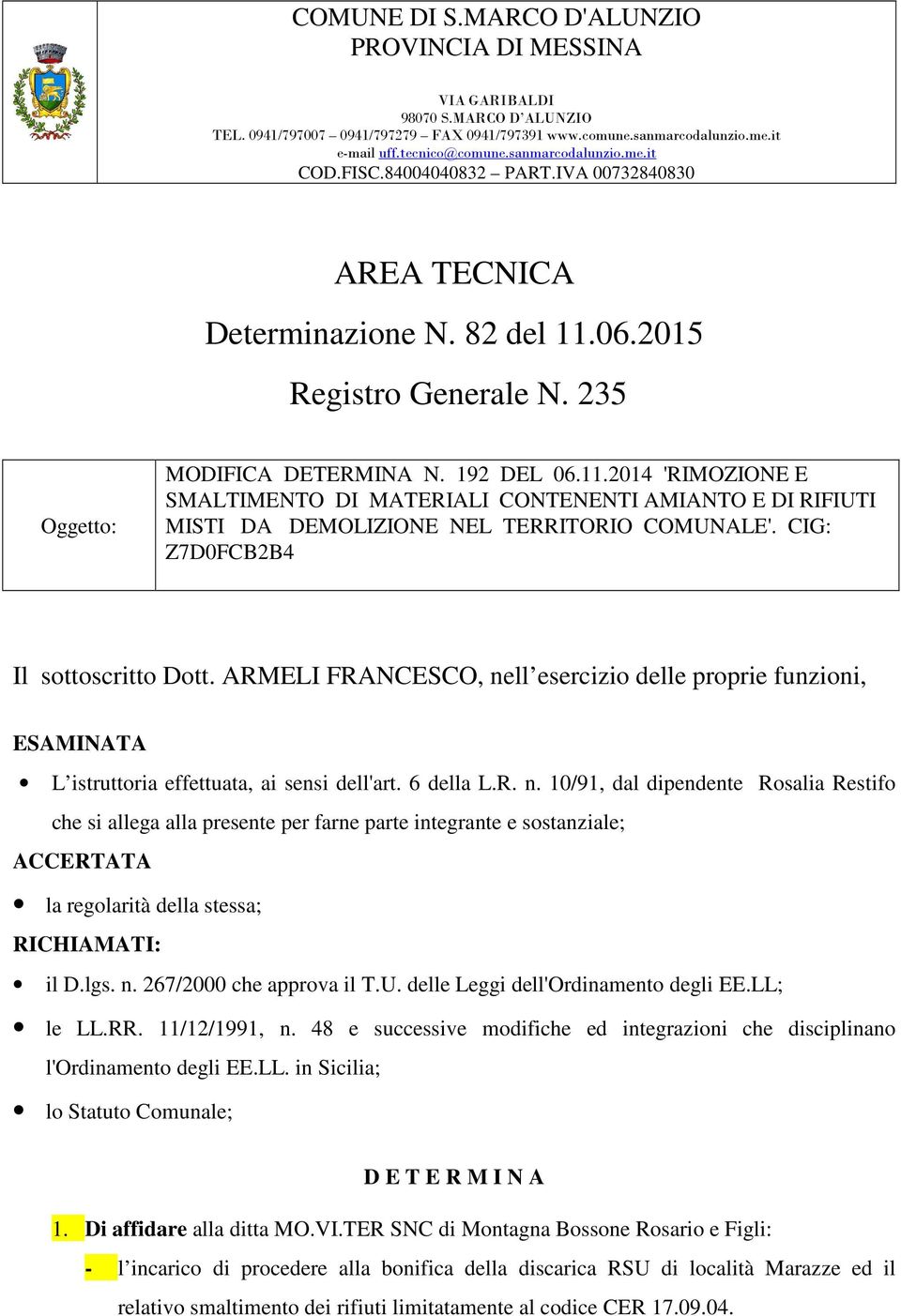 06.2015 Registro Generale N. 235 Oggetto: MODIFICA DETERMINA N. 192 DEL 06.11.2014 'RIMOZIONE E SMALTIMENTO DI MATERIALI CONTENENTI AMIANTO E DI RIFIUTI MISTI DA DEMOLIZIONE NEL TERRITORIO COMUNALE'.