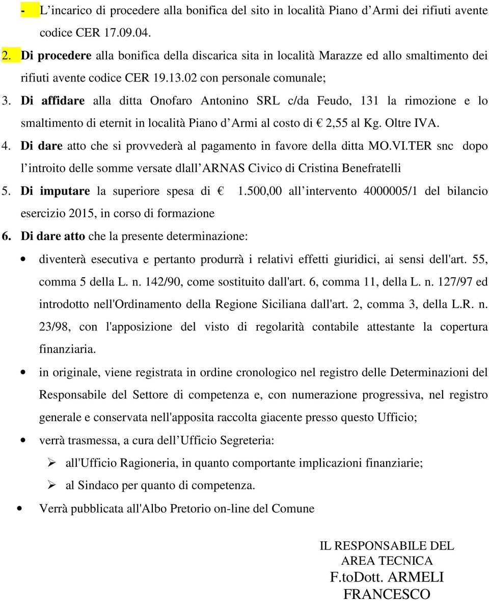 Di affidare alla ditta Onofaro Antonino SRL c/da Feudo, 131 la rimozione e lo smaltimento di eternit in località Piano d Armi al costo di 2,55 al Kg. Oltre IVA. 4.