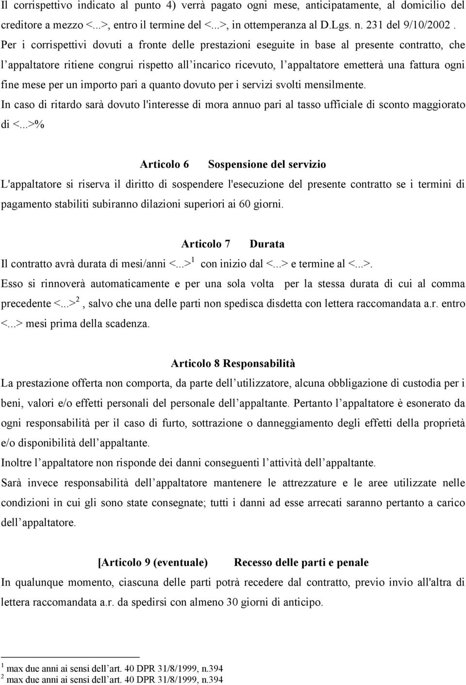 fine mese per un importo pari a quanto dovuto per i servizi svolti mensilmente. In caso di ritardo sarà dovuto l'interesse di mora annuo pari al tasso ufficiale di sconto maggiorato di <.