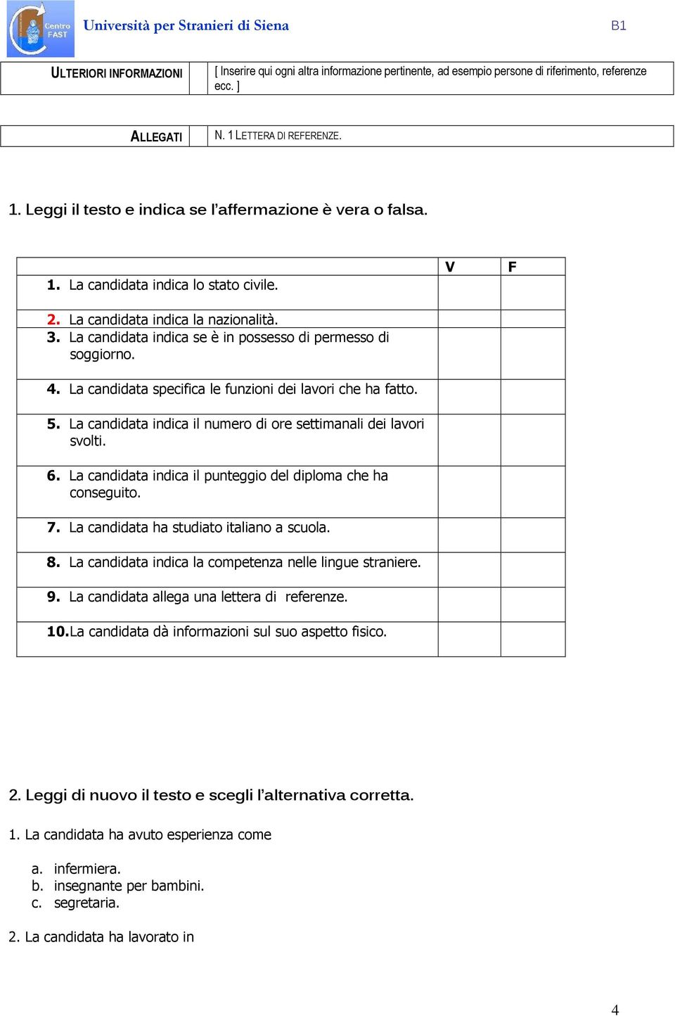 La candidata indica se è in possesso di permesso di soggiorno. 4. La candidata specifica le funzioni dei lavori che ha fatto. 5. La candidata indica il numero di ore settimanali dei lavori svolti. 6.