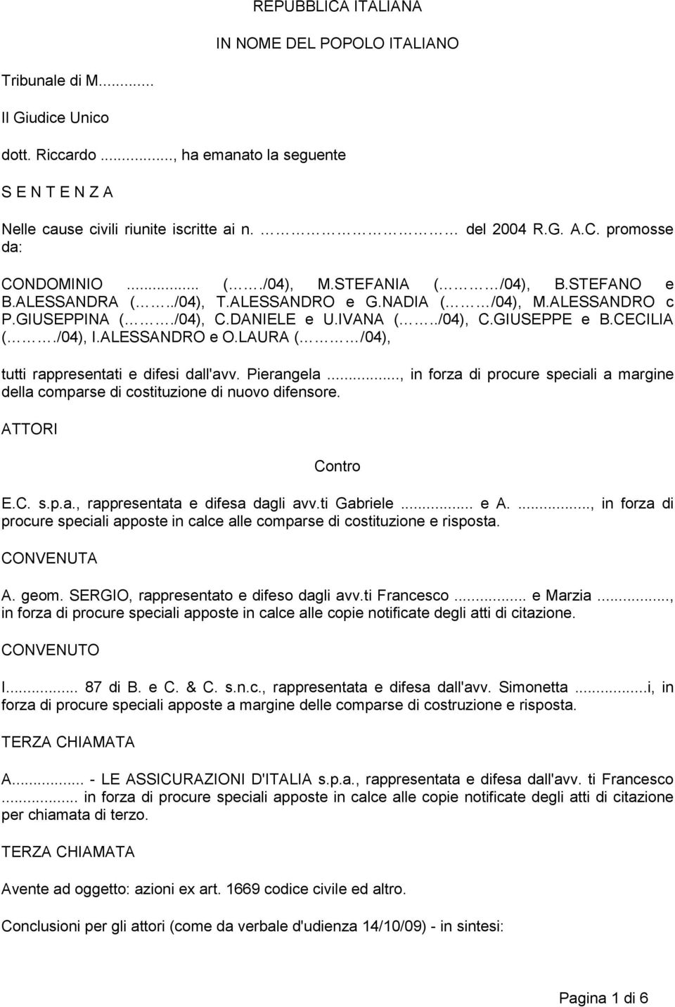 ALESSANDRO e O.LAURA ( /04), tutti rappresentati e difesi dall'avv. Pierangela..., in forza di procure speciali a margine della comparse di costituzione di nuovo difensore. ATTORI Contro E.C. s.p.a., rappresentata e difesa dagli avv.