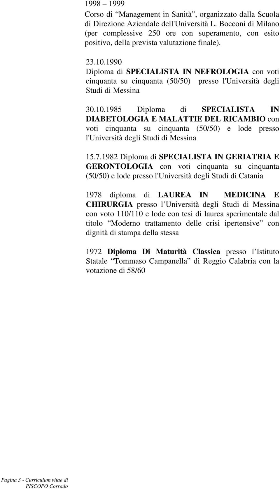 1990 Diploma di SPECIALISTA IN NEFROLOGIA con voti cinquanta su cinquanta (50/50) presso l'università degli Studi di Messina 30.10.