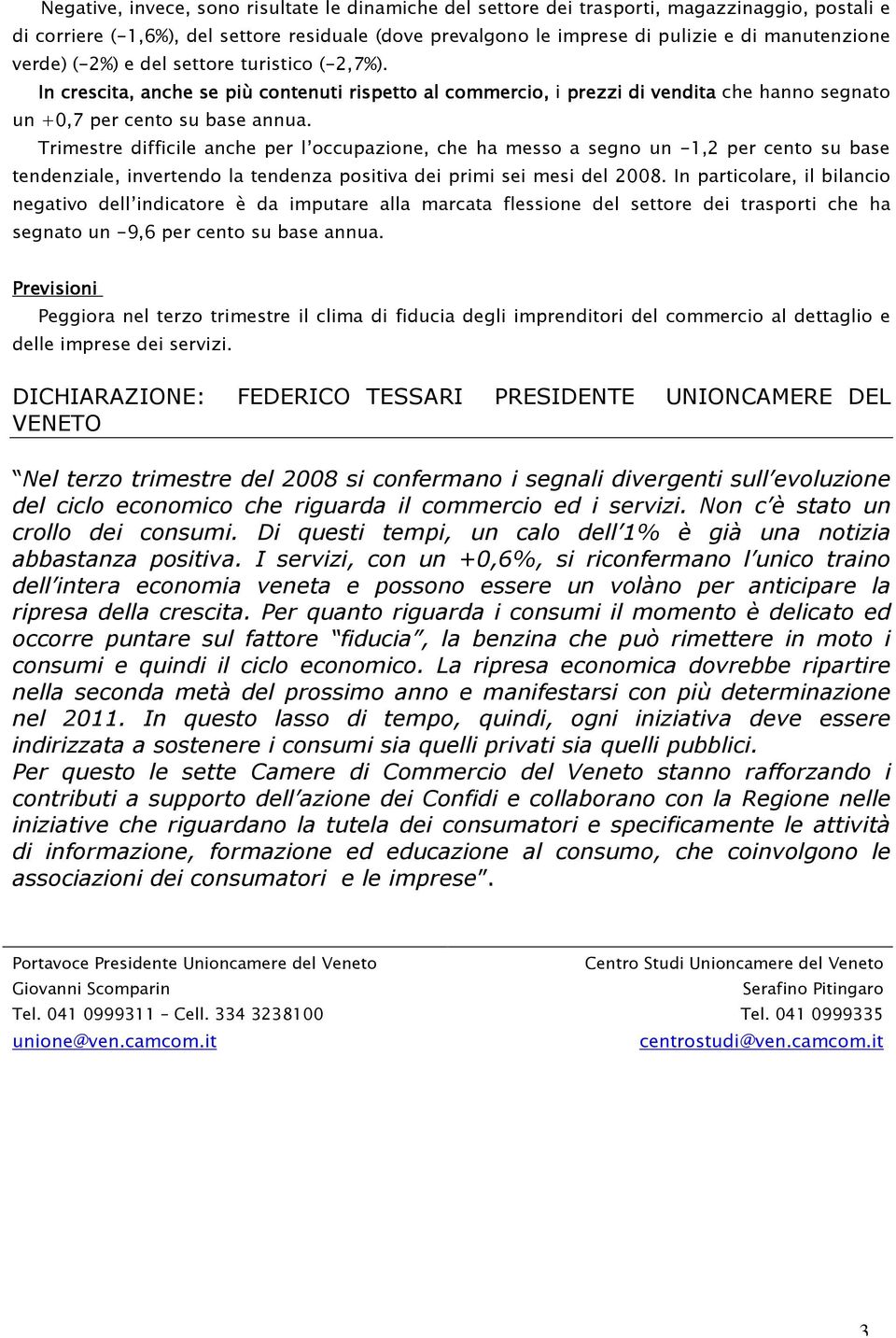 Trimestre difficile anche per l occupazione, che ha messo a segno un -1,2 per cento su base tendenziale, invertendo la tendenza positiva dei primi sei mesi del 2008.