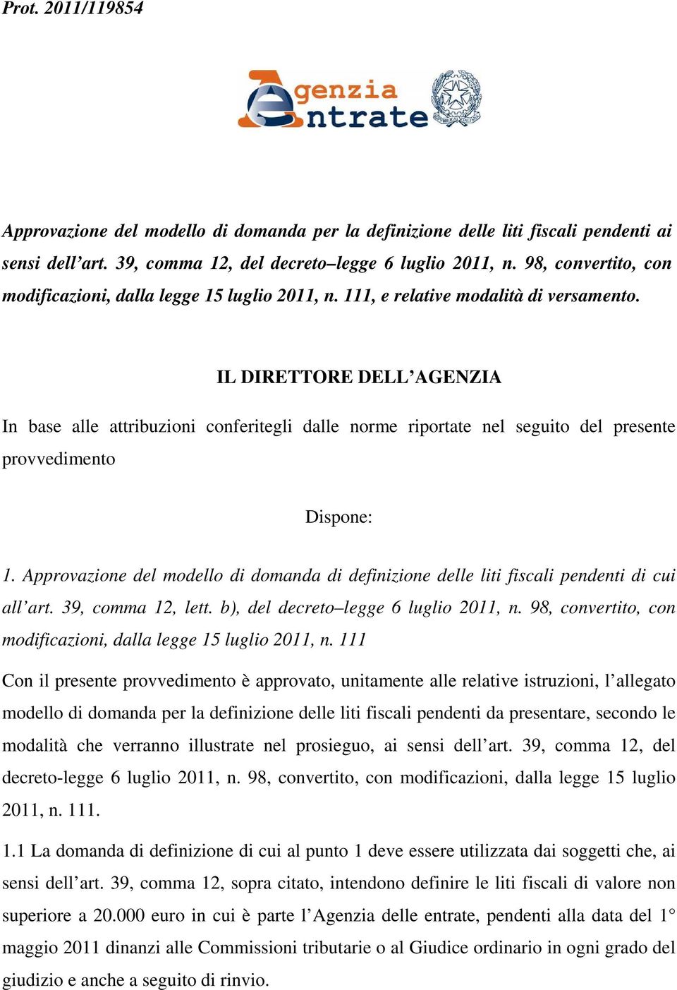 IL DIRETTORE DELL AGENZIA In base alle attribuzioni conferitegli dalle norme riportate nel seguito del presente provvedimento Dispone: 1.