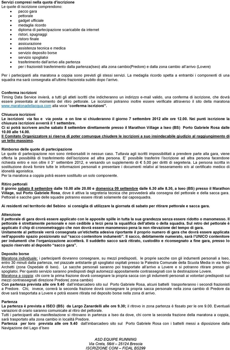 partenza(iseo) alla zona cambio(predore) e dalla zona cambio all arrivo (Lovere) Per i partecipanti alla maratona a coppia sono previsti gli stessi servizi.