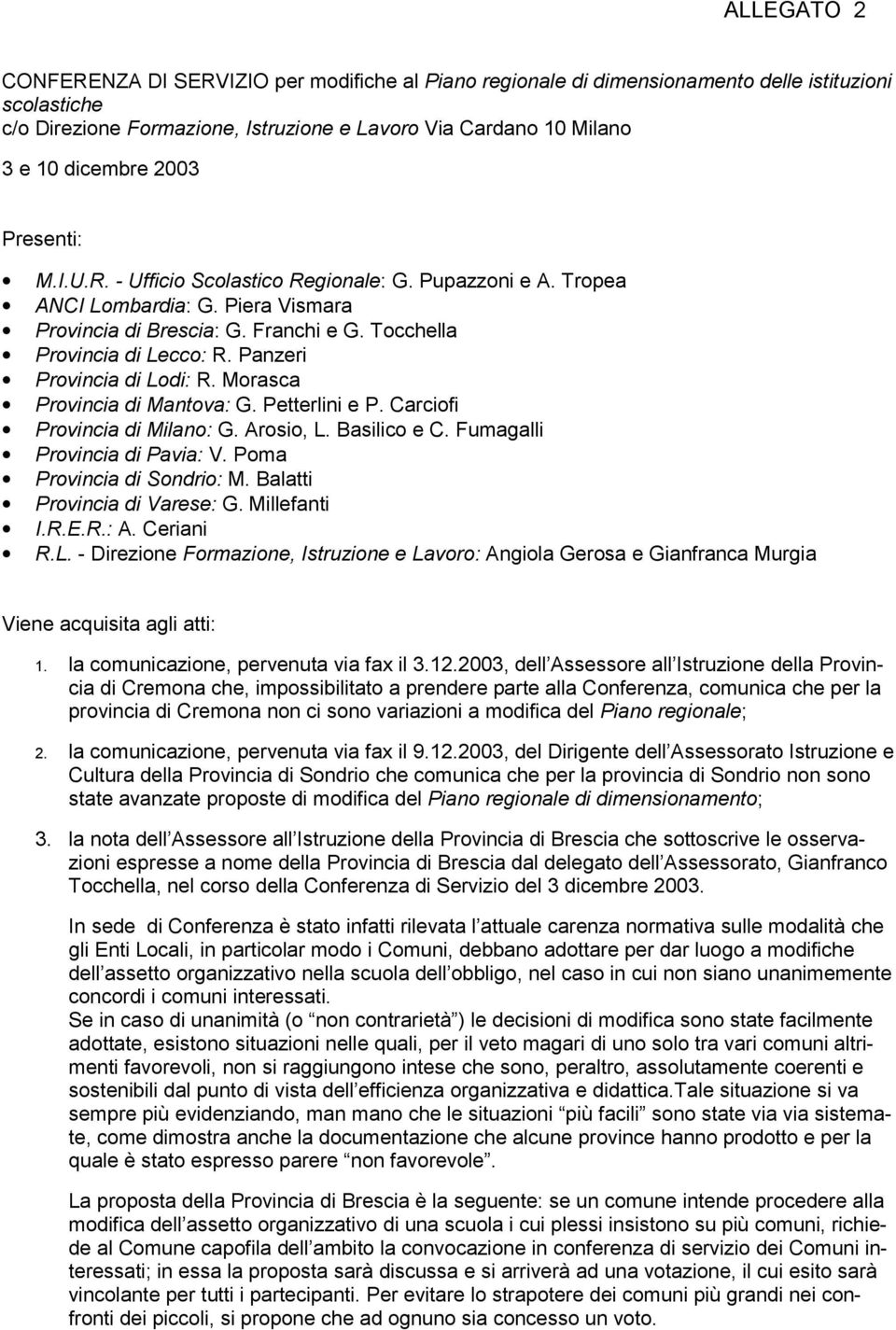 Panzeri Provincia di Lodi: R. Morasca Provincia di Mantova: G. Petterlini e P. Carciofi Provincia di Milano: G. Arosio, L. Basilico e C. Fumagalli Provincia di Pavia: V. Poma Provincia di Sondrio: M.