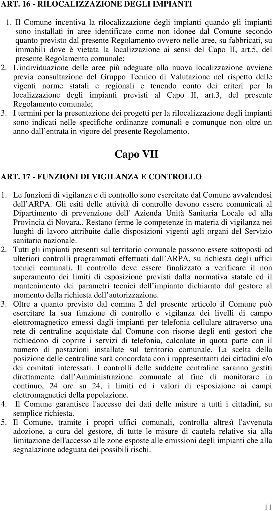 nelle aree, su fabbricati, su immobili dove è vietata la localizzazione ai sensi del Capo II, art.5, del presente Regolamento comunale; 2.