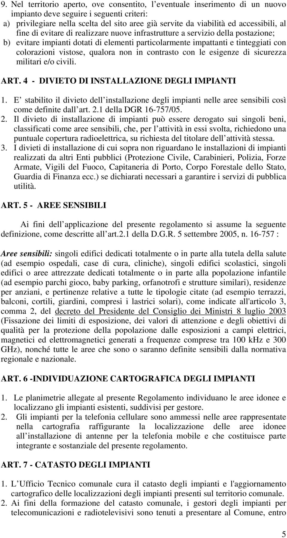 vistose, qualora non in contrasto con le esigenze di sicurezza militari e/o civili. ART. 4 - DIVIETO DI INSTALLAZIONE DEGLI IMPIANTI 1.