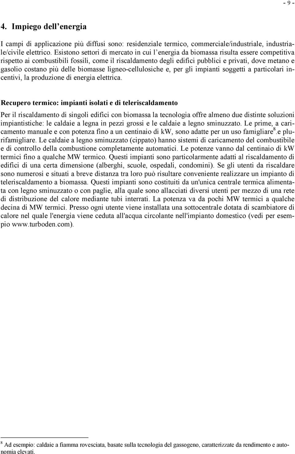 costano più delle biomasse ligneo-cellulosiche e, per gli impianti soggetti a particolari incentivi, la produzione di energia elettrica.