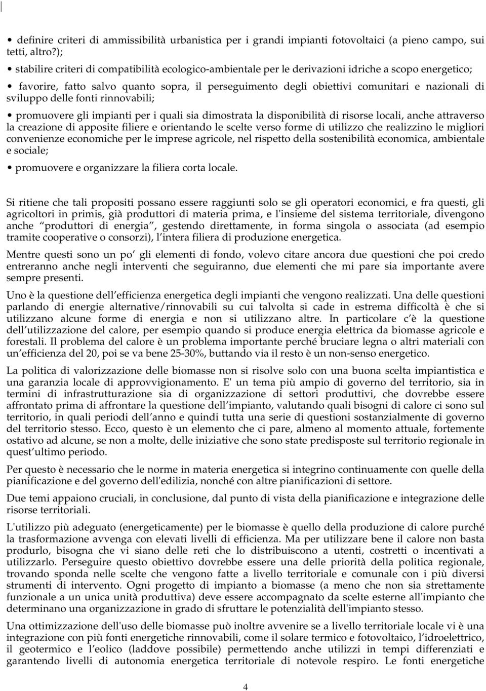 di sviluppo delle fonti rinnovabili; promuovere gli impianti per i quali sia dimostrata la disponibilità di risorse locali, anche attraverso la creazione di apposite filiere e orientando le scelte