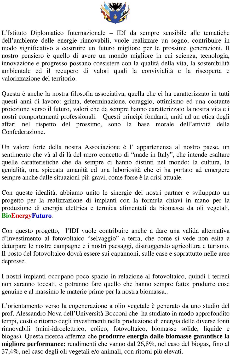 Il nostro pensiero è quello di avere un mondo migliore in cui scienza, tecnologia, innovazione e progresso possano coesistere con la qualità della vita, la sostenibilità ambientale ed il recupero di