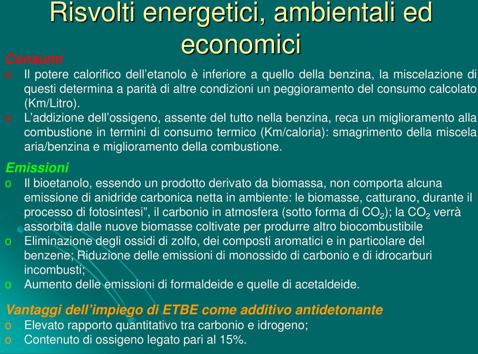 o L addizione dell ossigeno, assente del tutto nella benzina, reca un miglioramento alla combustione in termini di consumo termico (Km/caloria): smagrimento della miscela aria/benzina e miglioramento