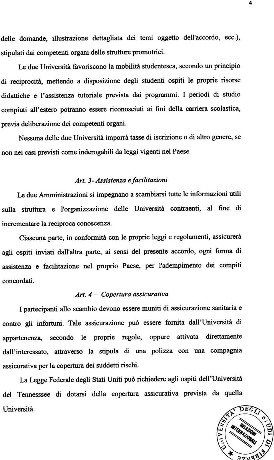 prevista dai programmi. I periodi di studio compiuti a11'estero potranno essere riconosciuti ai fini della carriera scolastica, previa deliberazione dei competenti organi.