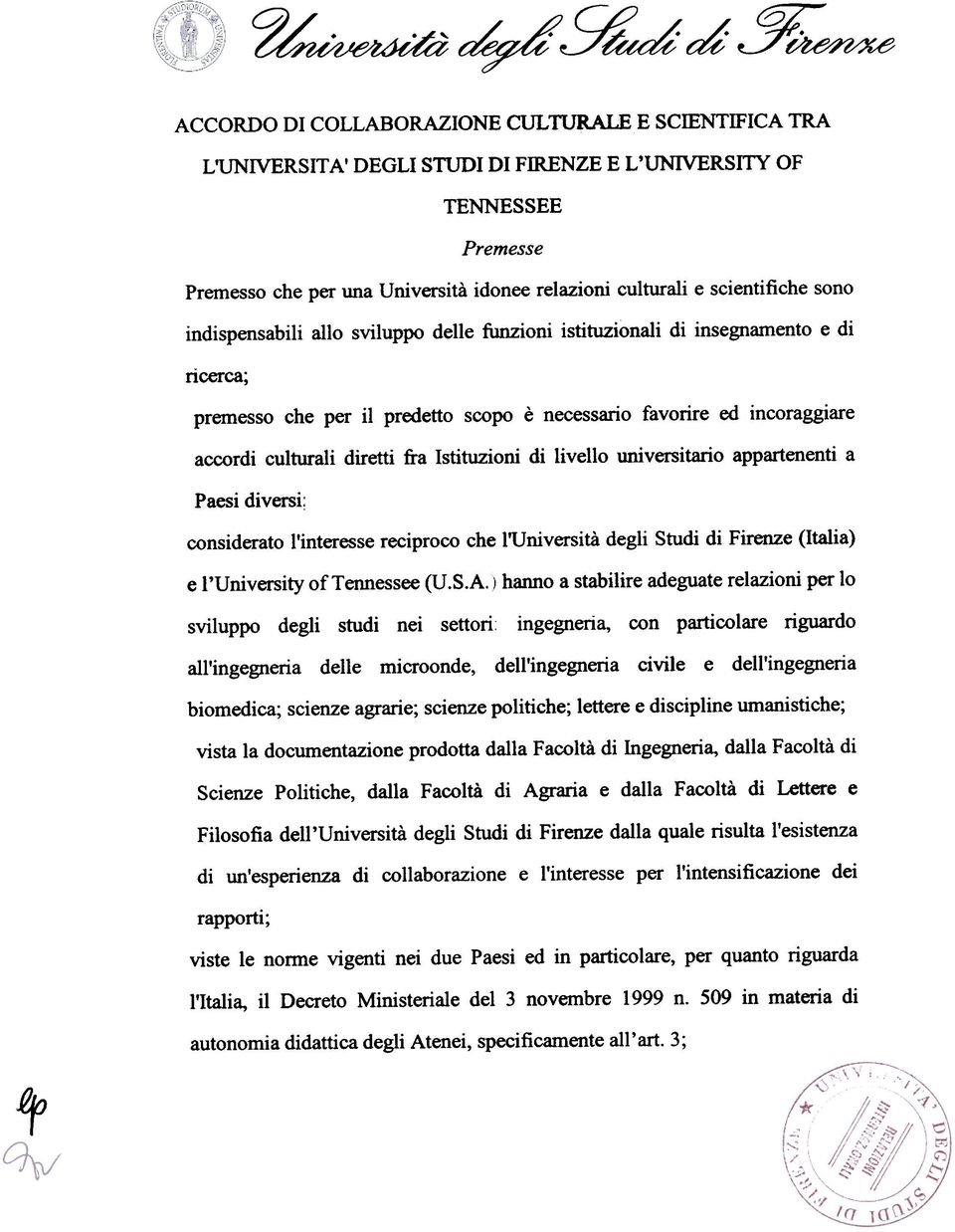 scientifiche sono indispensabili alia sviluppo delle funzioni istituzionali di insegnarnento e di ricerca; premesso che per il predetto scopo e necessario favorite ed incoraggiare accordi culturali