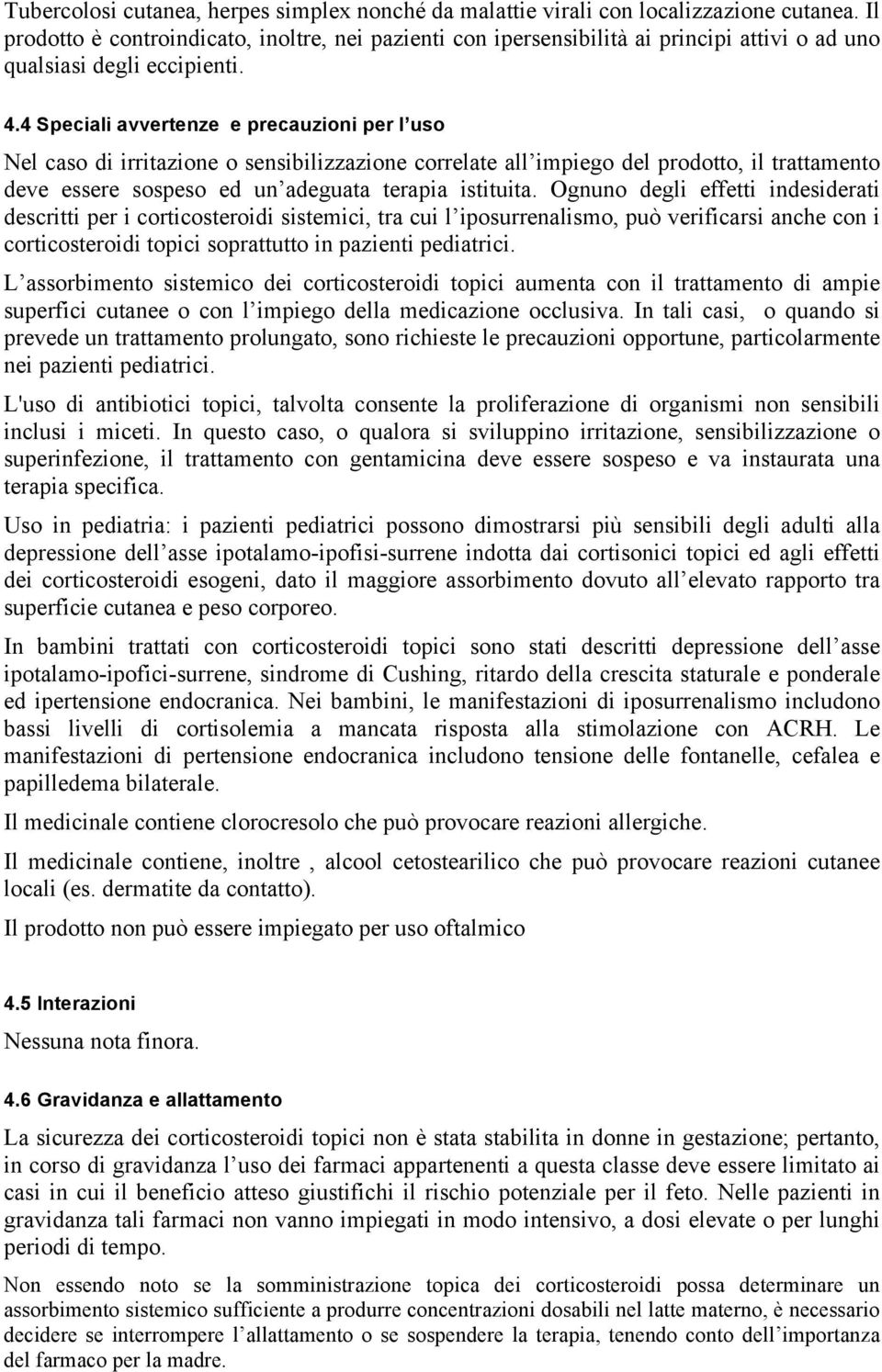 4 Speciali avvertenze e precauzioni per l uso Nel caso di irritazione o sensibilizzazione correlate all impiego del prodotto, il trattamento deve essere sospeso ed un adeguata terapia istituita.