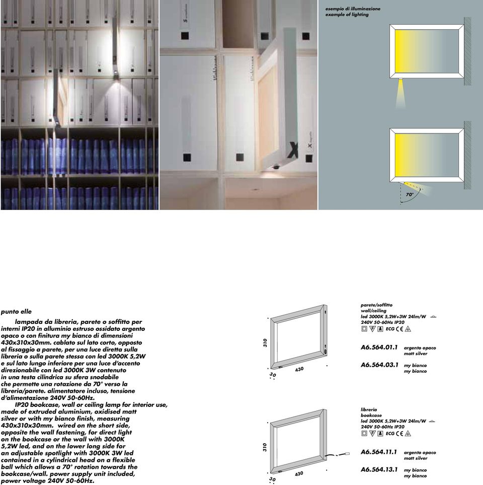 cablato sul lato corto, opposto al fissaggio a parete, per una luce diretta sulla libreria o sulla parete stessa con led 3000K 5,2W e sul lato lungo inferiore per una luce d accento direzionabile con