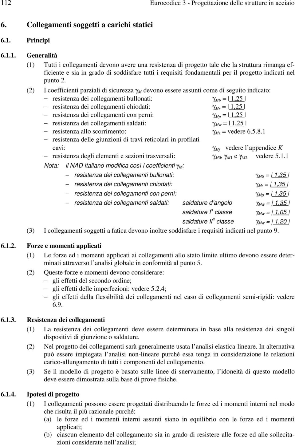 (2) I coefficienti parziali di sicurezza γ M devono essere assunti come di seguito indicato: resistenza dei collegamenti bullonati: γ Mb = 1,25 resistenza dei collegamenti chiodati: γ Mr = 1,25