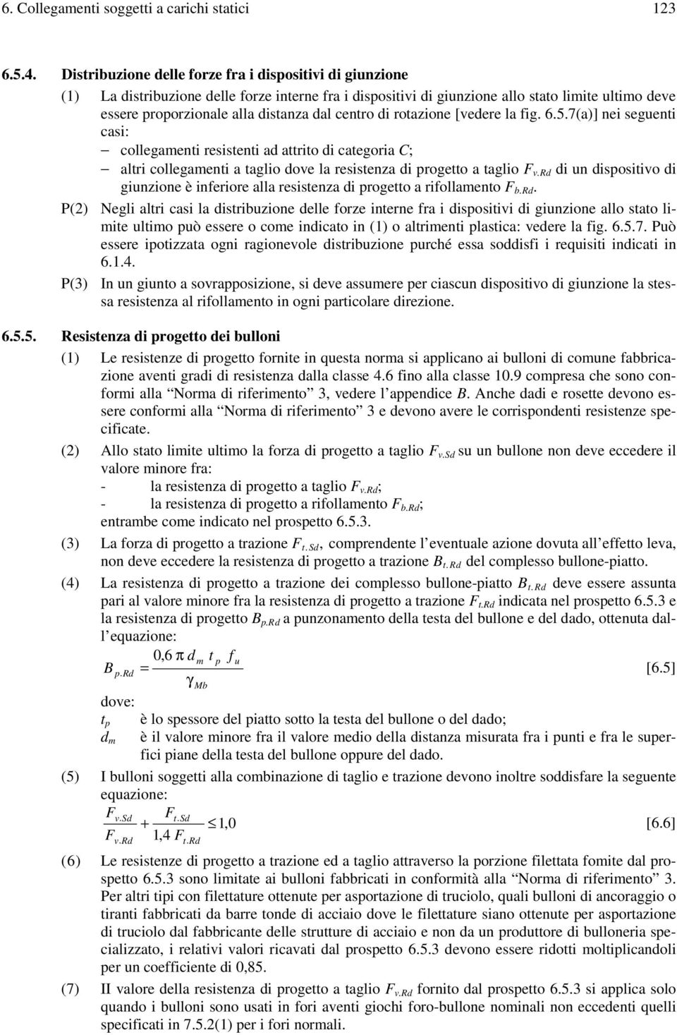 centro di rotazione [vedere la fig. 6.5.7(a)] nei seguenti casi: collegamenti resistenti ad attrito di categoria C; altri collegamenti a taglio dove la resistenza di progetto a taglio F v.