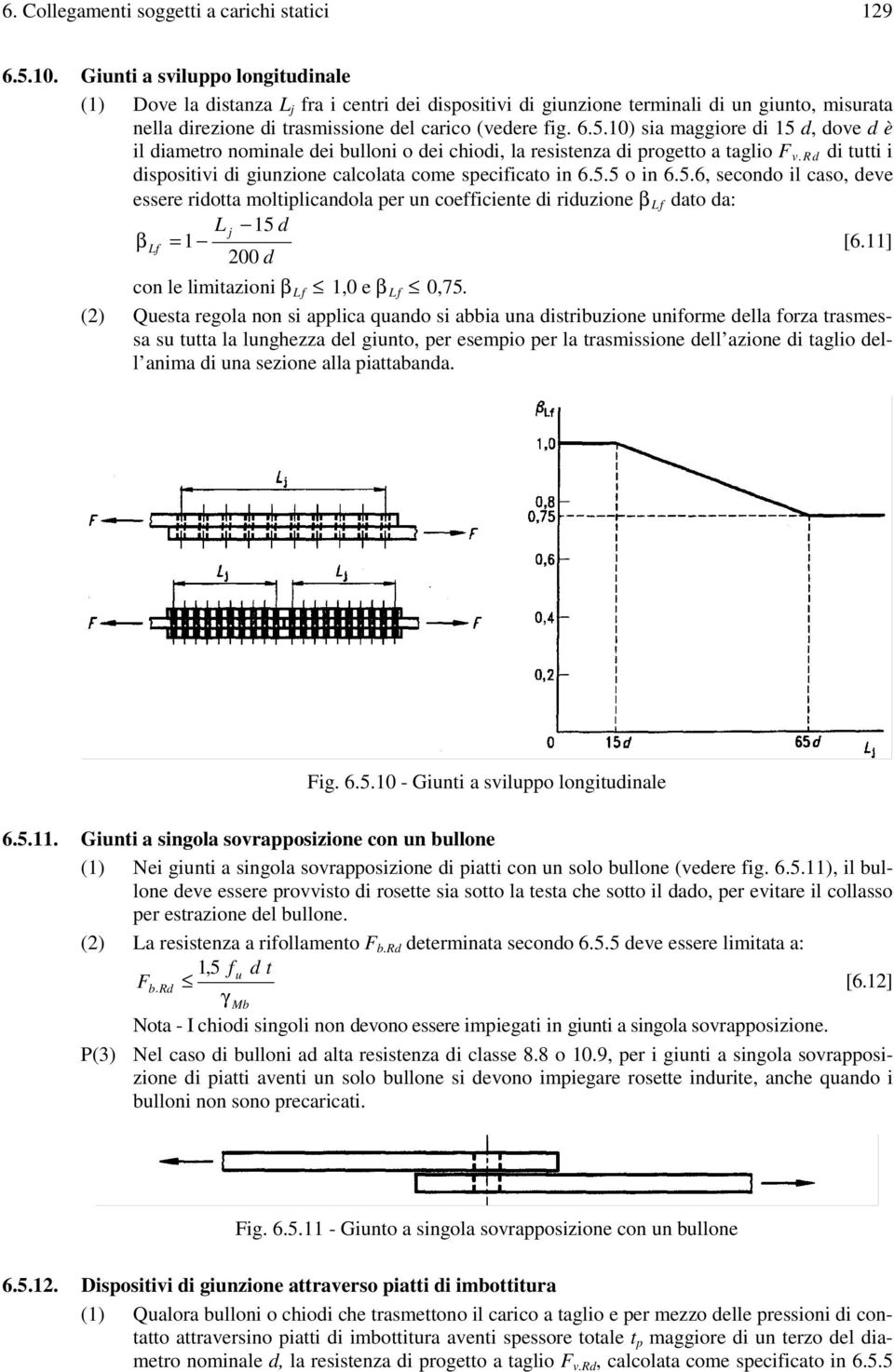 10) sia maggiore di 15 d, dove d è il diametro nominale dei bulloni o dei chiodi, la resistenza di progetto a taglio F v.rd di tutti i dispositivi di giunzione calcolata come specificato in 6.5.5 o in 6.