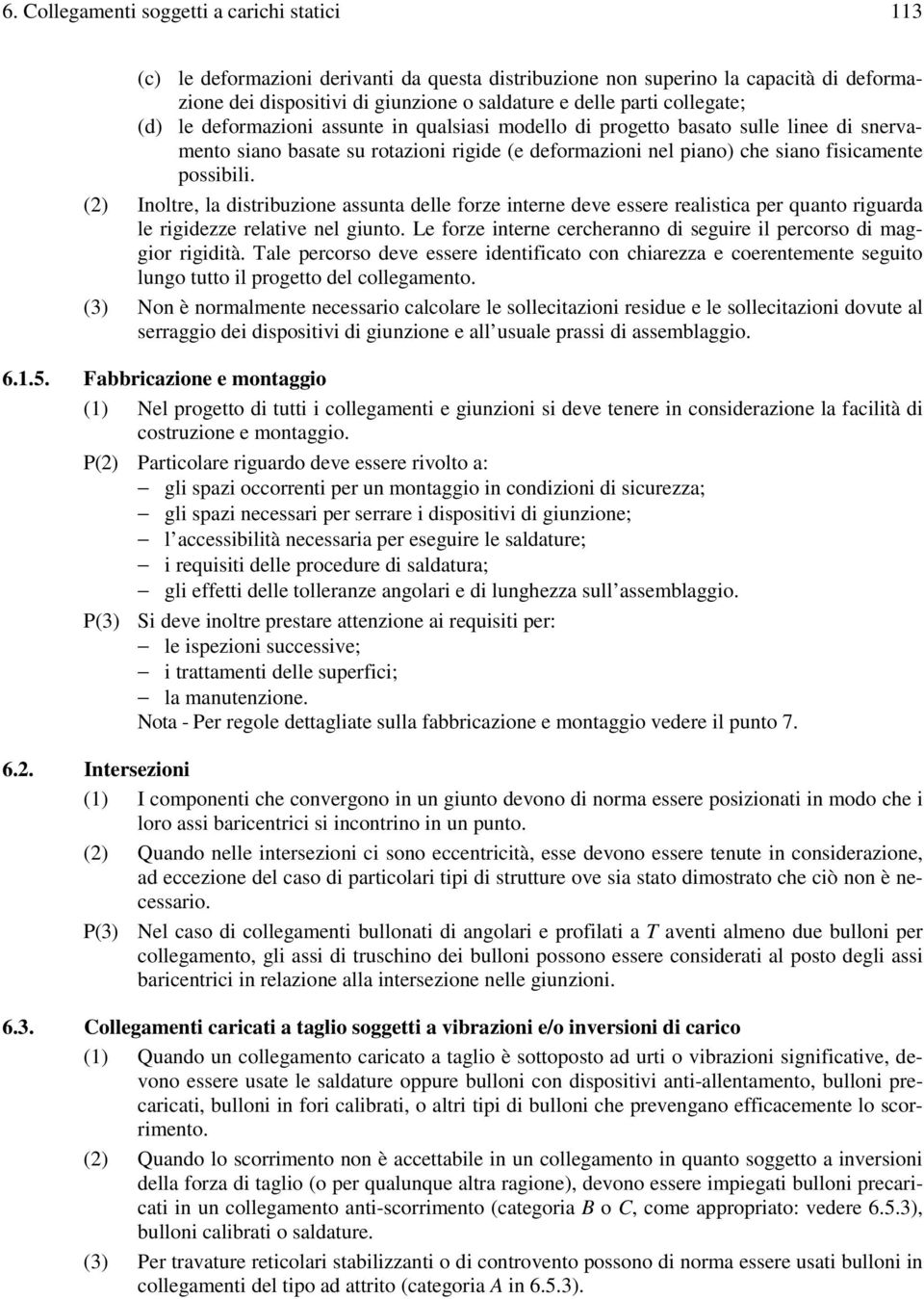 (2) Inoltre, la distribuzione assunta delle forze interne deve essere realistica per quanto riguarda le rigidezze relative nel giunto.