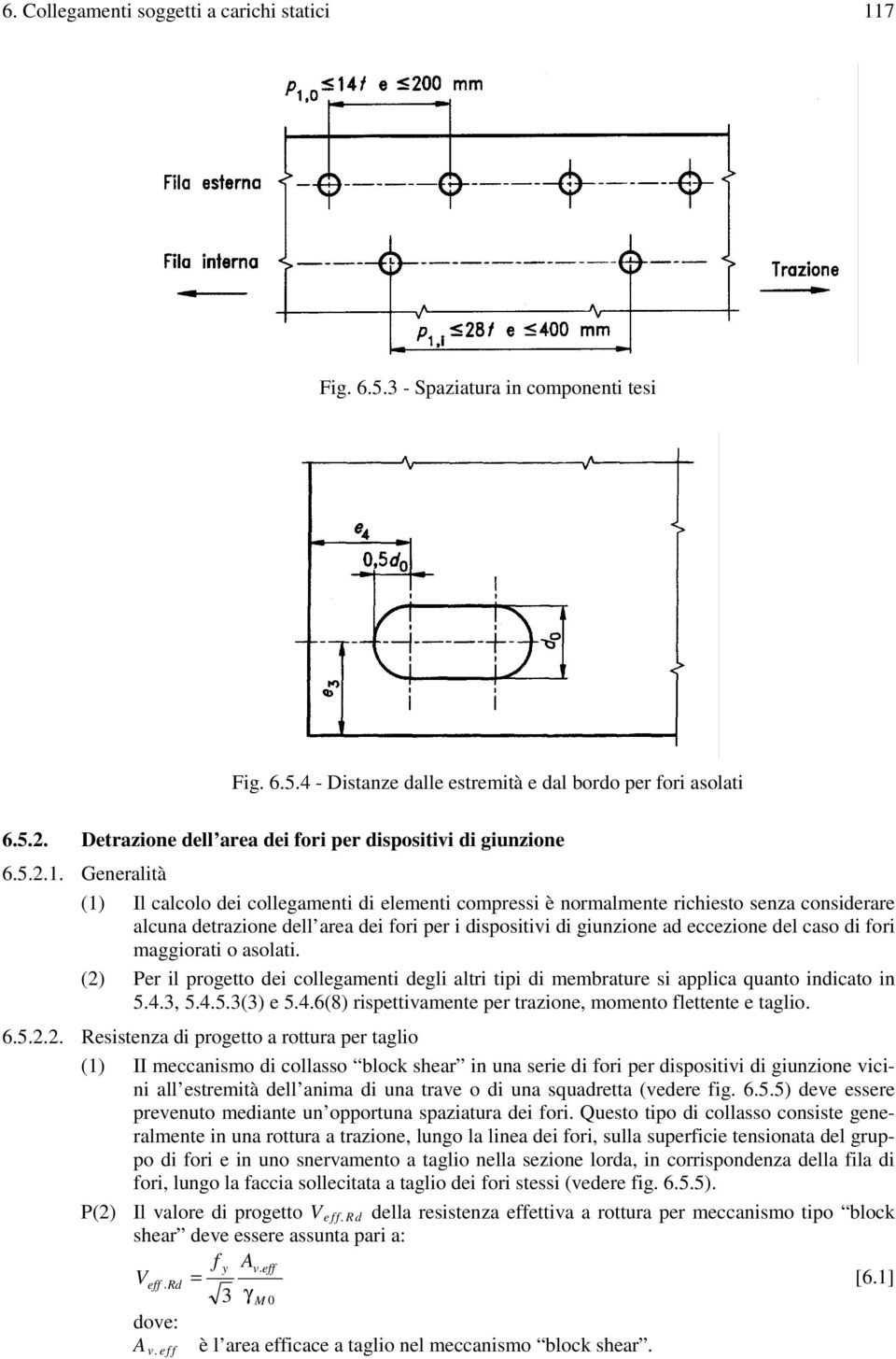 Generalità (1) Il calcolo dei collegamenti di elementi compressi è normalmente richiesto senza considerare alcuna detrazione dell area dei fori per i dispositivi di giunzione ad eccezione del caso di