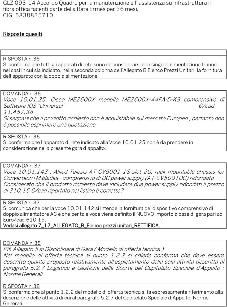 fornitura dell apparato con la doppia alimentazione. DOMANDA n.36 Voce 10.01.25: Cisco ME2600X modello ME2600X-44FA-D-K9 comprensivo di Software IOS "Universal" 11.