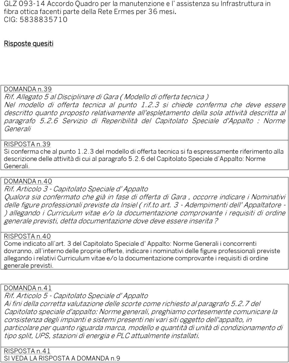 6 Servizio di Reperibilità del Capitolato Speciale d'appalto : Norme Generali RISPOSTA n.39 Si conferma che al punto 1.2.