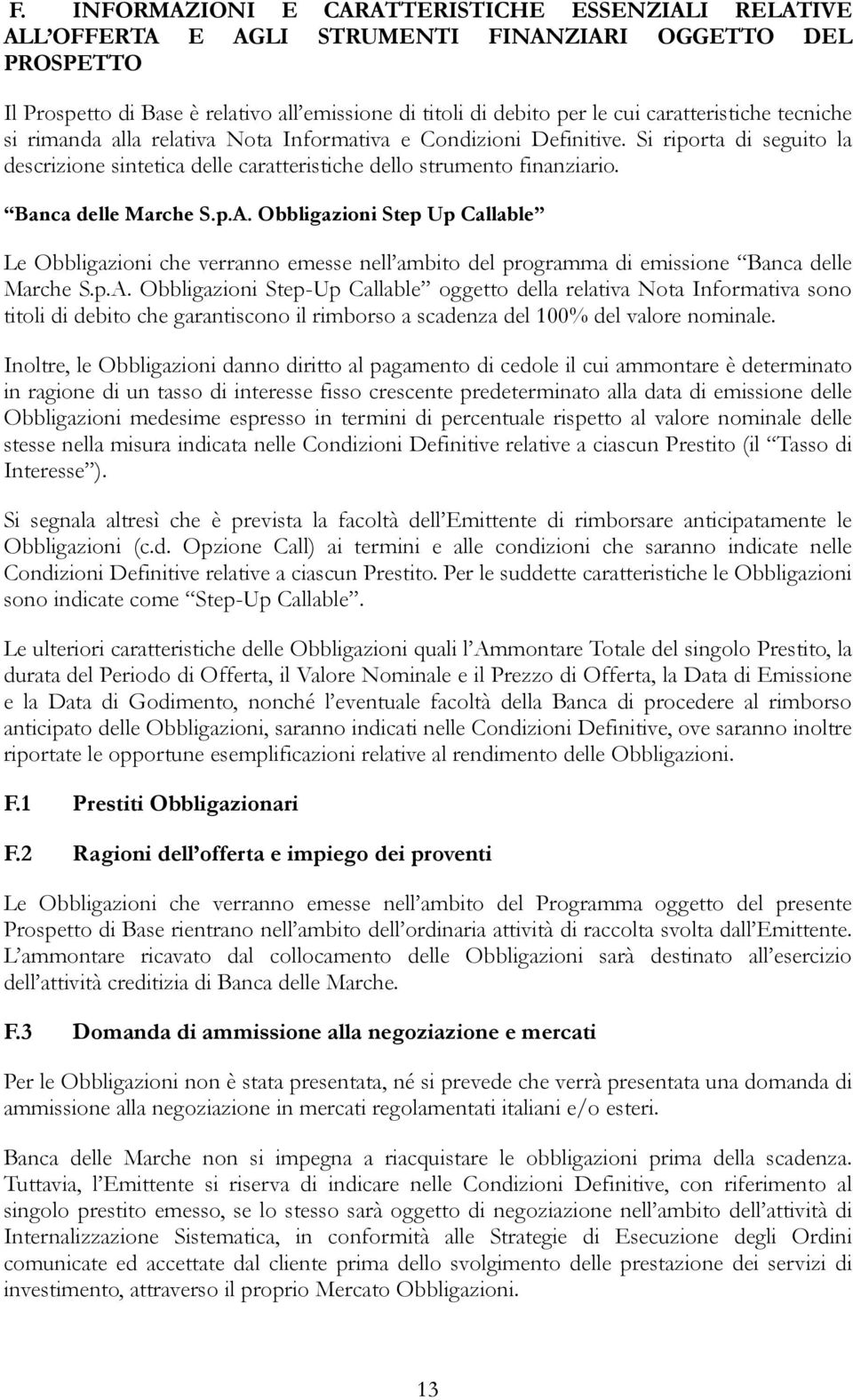 Banca delle Marche S.p.A. Obbligazioni Step Up Callable Le Obbligazioni che verranno emesse nell ambito del programma di emissione Banca delle Marche S.p.A. Obbligazioni Step-Up Callable oggetto della relativa Nota Informativa sono titoli di debito che garantiscono il rimborso a scadenza del 100% del valore nominale.