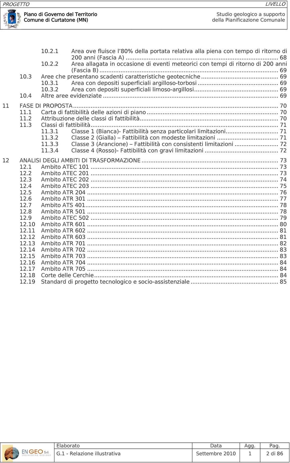 .. 69 11 FASE DI PROPOSTA... 70 11.1 Carta di fattibilità delle azioni di piano... 70 11.2 Attribuzione delle classi di fattibilità... 70 11.3 