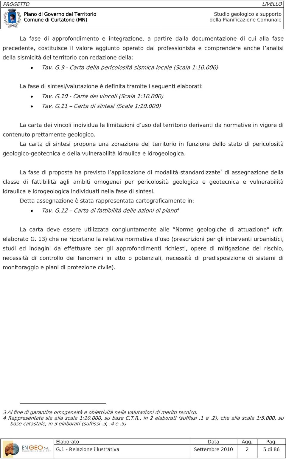 000) Tav. G.11 Carta di sintesi (Scala 1:10.000) La carta dei vincoli individua le limitazioni d uso del territorio derivanti da normative in vigore di contenuto prettamente geologico.