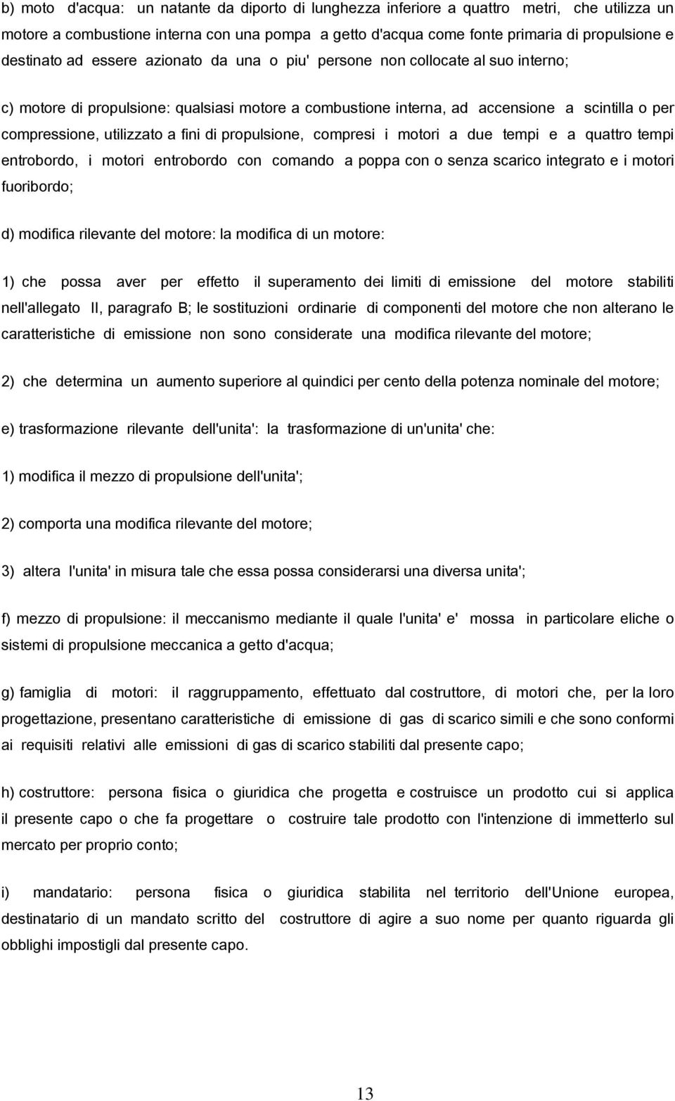 utilizzato a fini di propulsione, compresi i motori a due tempi e a quattro tempi entrobordo, i motori entrobordo con comando a poppa con o senza scarico integrato e i motori fuoribordo; d) modifica