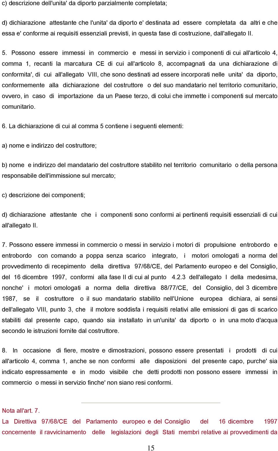 Possono essere immessi in commercio e messi in servizio i componenti di cui all'articolo 4, comma 1, recanti la marcatura CE di cui all'articolo 8, accompagnati da una dichiarazione di conformita',