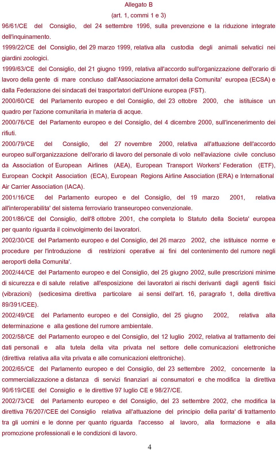 1999/63/CE del Consiglio, del 21 giugno 1999, relativa all'accordo sull'organizzazione dell'orario di lavoro della gente di mare concluso dall'associazione armatori della Comunita' europea (ECSA) e