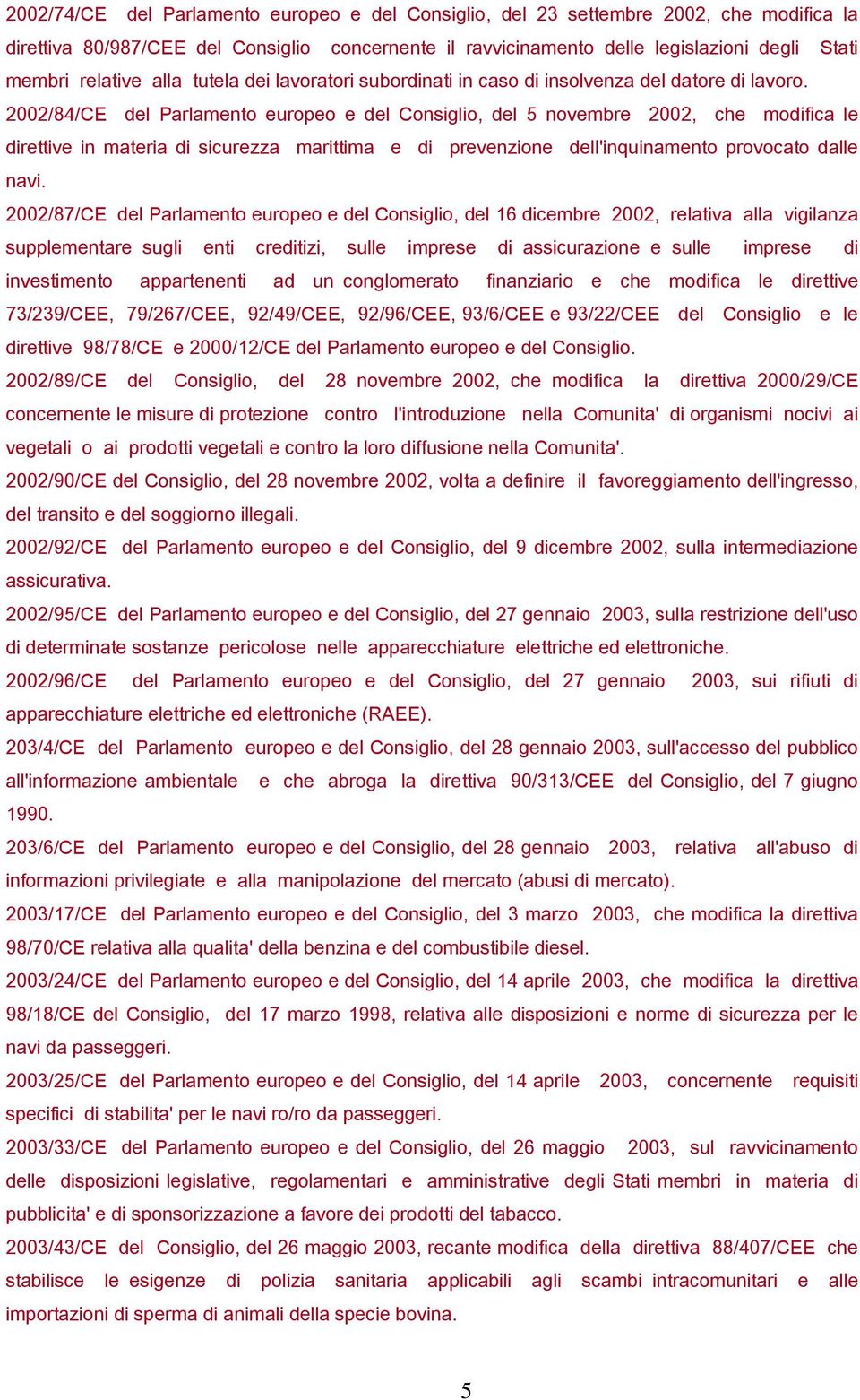 2002/84/CE del Parlamento europeo e del Consiglio, del 5 novembre 2002, che modifica le direttive in materia di sicurezza marittima e di prevenzione dell'inquinamento provocato dalle navi.