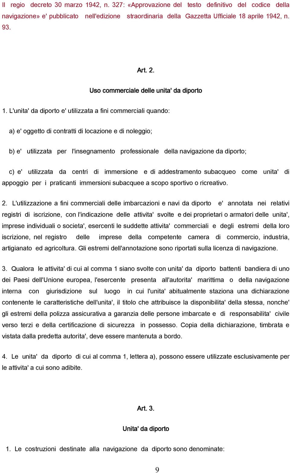 L'unita' da diporto e' utilizzata a fini commerciali quando: a) e' oggetto di contratti di locazione e di noleggio; b) e' utilizzata per l'insegnamento professionale della navigazione da diporto; c)