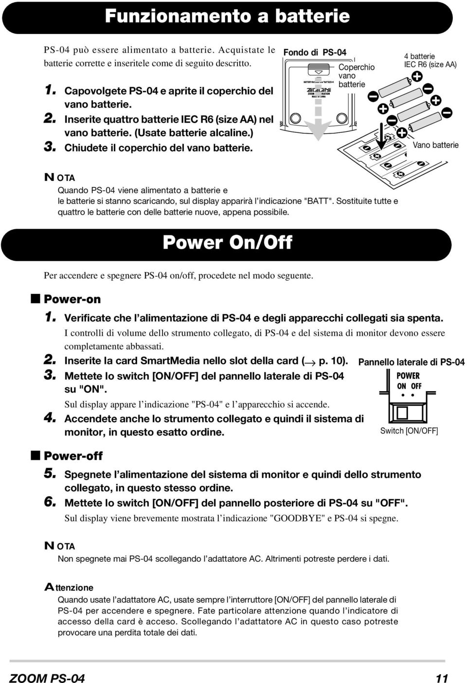 Fondo di PS-04 Coperchio vano batterie 4 batterie IEC R6 (size AA) Vano batterie NOTA Quando PS-04 viene alimentato a batterie e le batterie si stanno scaricando, sul display apparirà l indicazione