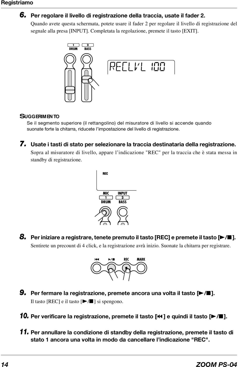 RECLVL RECLVL100 Se il segmento superiore (il rettangolino) del misuratore di livello si accende quando suonate forte la chitarra, riducete l impostazione del livello di registrazione. 7.