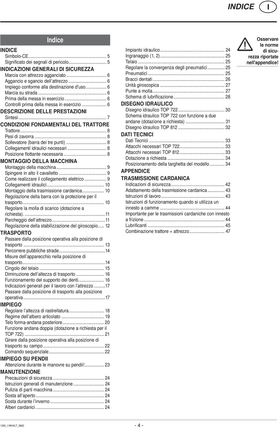 .. 7 CONDZON FONDAMENTAL DEL TRATTORE Trattore... 8 Pesi di zavorra... 8 Sollevatore (barra dei tre punti)... 8 Collegamenti idraulici necessari... 8 Posizione flottante necessaria.