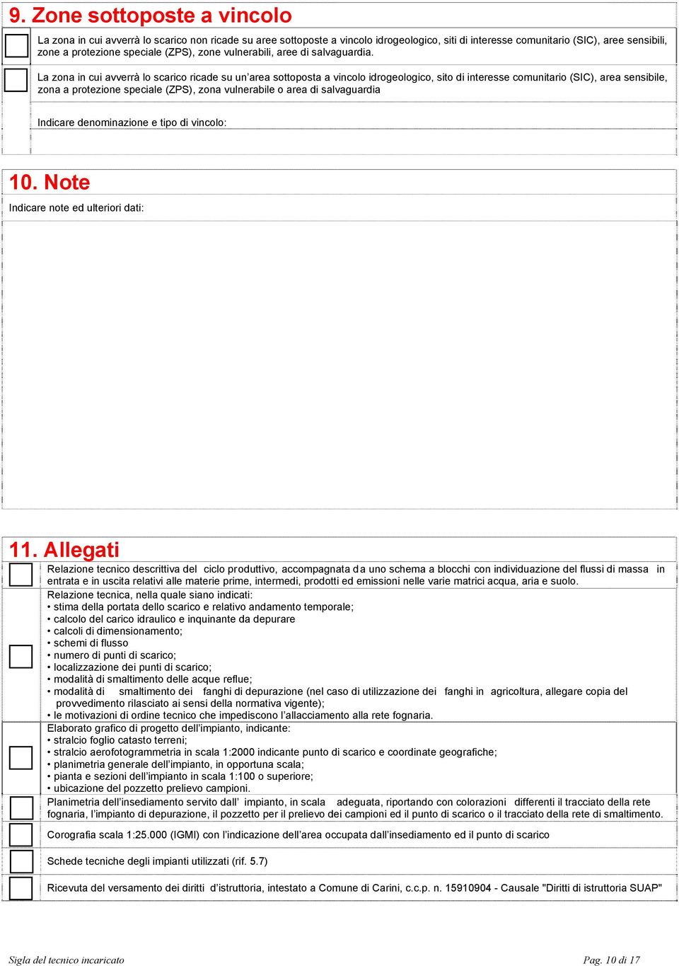 La zona in cui avverrà lo scarico ricade su un area sottoposta a vincolo idrogeologico, sito di interesse comunitario (SIC), area sensibile, zona a protezione speciale (ZPS), zona vulnerabile o area