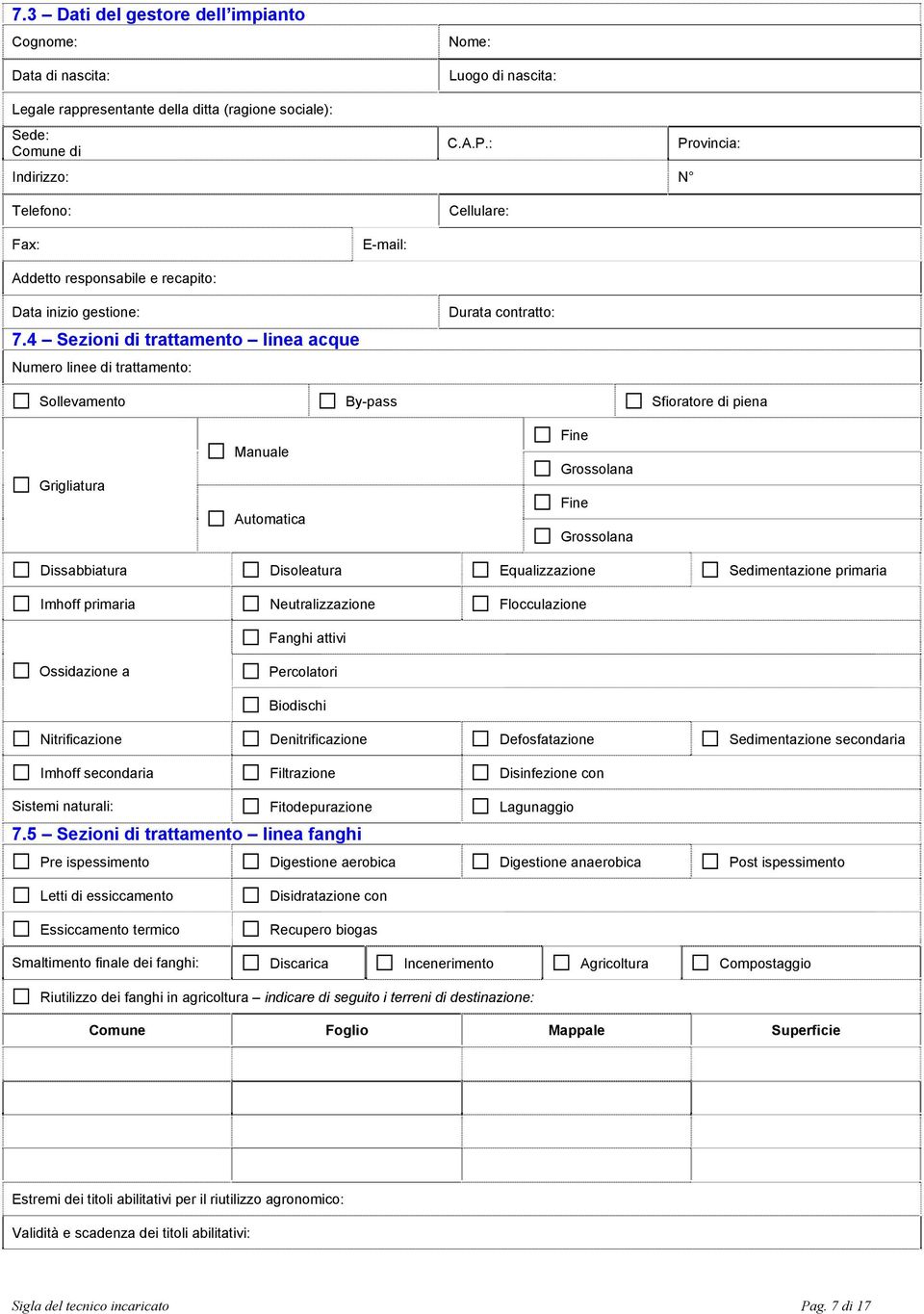 4 Sezioni di trattamento linea acque Numero linee di trattamento: Durata contratto: Sollevamento By-pass Sfioratore di piena Grigliatura Manuale Automatica Fine Grossolana Fine Grossolana