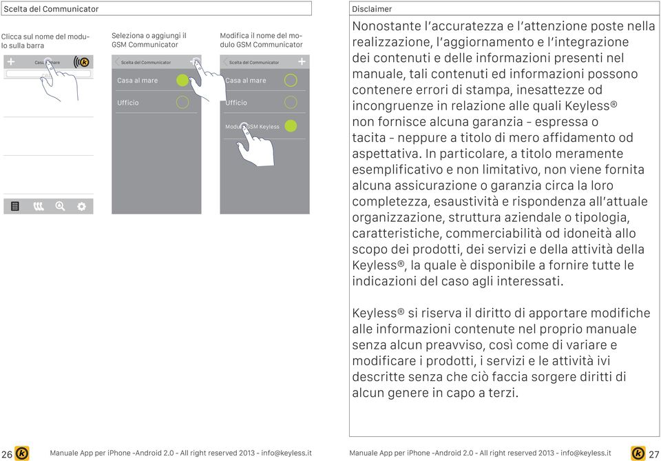 tali contenuti ed informazioni possono contenere errori di stampa, inesattezze od incongruenze in relazione alle quali Keyless non fornisce alcuna garanzia - espressa o tacita - neppure a titolo di